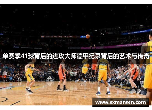 单赛季41球背后的进攻大师德甲纪录背后的艺术与传奇 单赛季41球背后的进攻大师德甲纪录背后的艺术与传奇