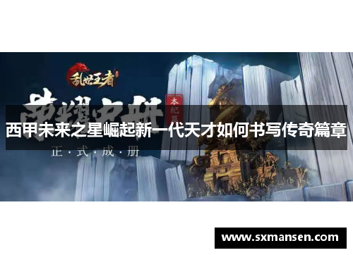 西甲未来之星崛起新一代天才如何书写传奇篇章 西甲未来之星崛起新一代天才如何书写传奇篇章