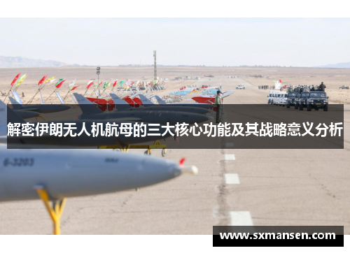 解密伊朗无人机航母的三大核心功能及其战略意义分析