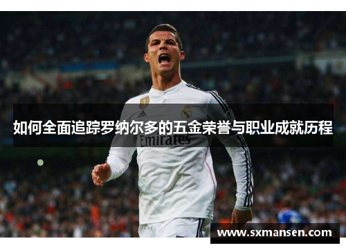 如何全面追踪罗纳尔多的五金荣誉与职业成就历程