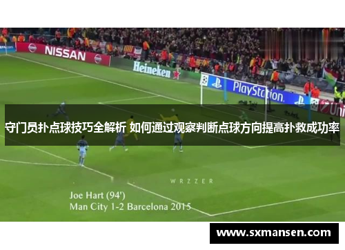 守门员扑点球技巧全解析 如何通过观察判断点球方向提高扑救成功率